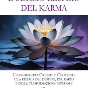 A Buon Prezzo L‘ultimo respiro del karma. Un viaggio tra Oriente e Occidente alla ricerca del destino, del karma e della trasformazione interiore