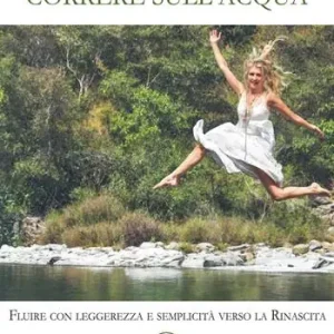 Correre sull‘acqua. Fluire con leggerezza e semplicità verso la rinascita Offerta Lampo