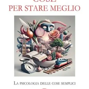 «Cose» per stare meglio. La psicologia delle cose semplici Offerta Del Giorno