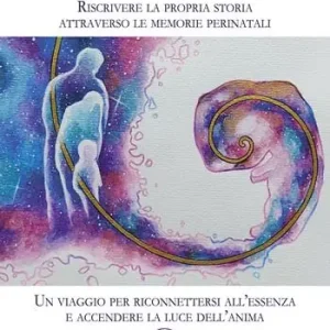 Impronte di nascita. Riscrivere la propria storia attraverso le memorie perinatali. Un viaggio per riconnettersi all‘essenza e accendere la luce dell‘anima Sconto