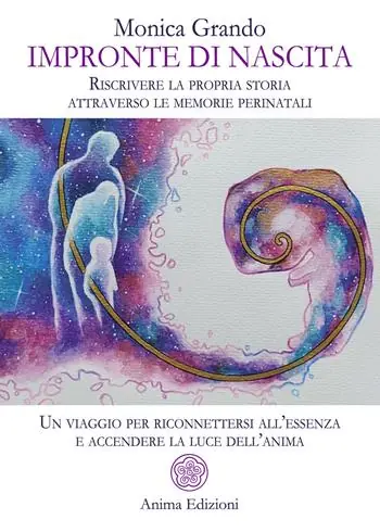 Impronte di nascita. Riscrivere la propria storia attraverso le memorie perinatali. Un viaggio per riconnettersi all‘essenza e accendere la luce dell‘anima Sconto