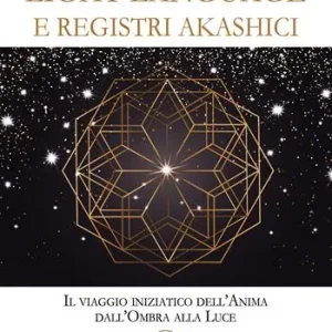 Light language e registri akashici. Il viaggio iniziatico dell‘anima dall‘ombra alla luce Promozione