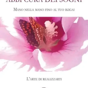 Bestseller Abbi cura dei sogni. Mano nella mano fino al tuo ikigai. L‘arte di realizzarti