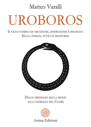 Uroboros. Il ciclo eterno di creazione, distruzione e rinascita. Nulla finisce, tutto si trasforma. Dalle credenze della mente alla coerenza del cuore Offerta Del Giorno
