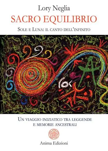Sacro equilibrio. Sole e luna il canto dell‘infinito. Un viaggio iniziatico tra leggende e memorie ancestrali Vendita Finale