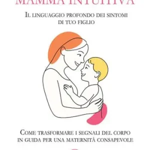Scelto Dai Clienti Mamma intuitiva. Il linguaggio profondo dei sintomi di tuo figlio. Come trasformare i segnali del corpo in guida per una maternità