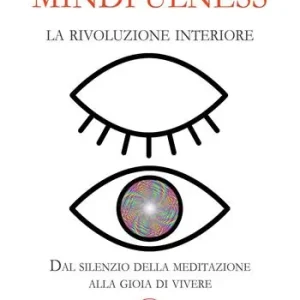 Pagamento Sicuro Mindfulness, la rivoluzione interiore. Dal silenzio della meditazione alla gioia di vivere