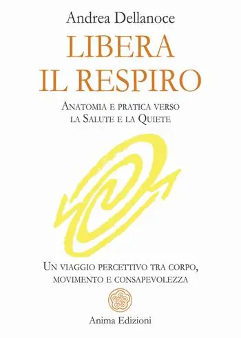 Libera il respiro. Anatomia e pratica verso la salute e la quiete. Un viaggio percettivo tra corpo, movimento e consapevolezza A Buon Prezzo