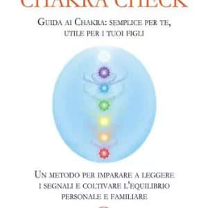 Chakra check. Guida ai chakra semplice per te, utile per i tuoi figli. Un metodo per imparare a leggere i segnali e coltivare l‘equilibrio personale e familiare Esclusivo