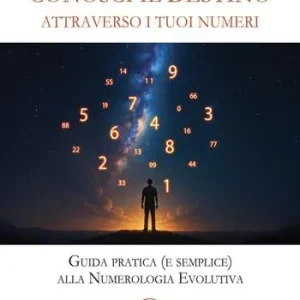Conosci il destino attraverso i tuoi numeri. Guida pratica (e semplice) alla numerologia evolutiva Affare