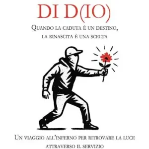 Più Venduto Il bandito di D(io). Quando la caduta è un destino, la rinascita è una scelta. Un viaggio all‘inferno per ritrovare la luce attraverso il servizio