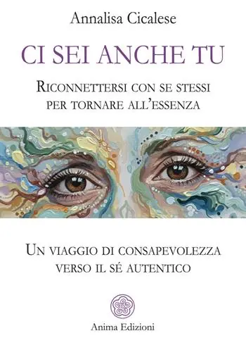 Ci sei anche tu. Riconnettersi con se stessi per tornare all’essenza. Un viaggio di consapevolezza verso il sé autentico A Buon Prezzo