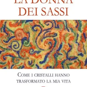 La donna dei sassi. Come i cristalli hanno trasformato la mia vita Sconto