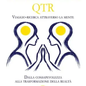 Dalla psicologia al QTR. Viaggio-ricerca attraverso la mente. Dalla consapevolezza alla trasformazione della realtà Ultime Pezzi