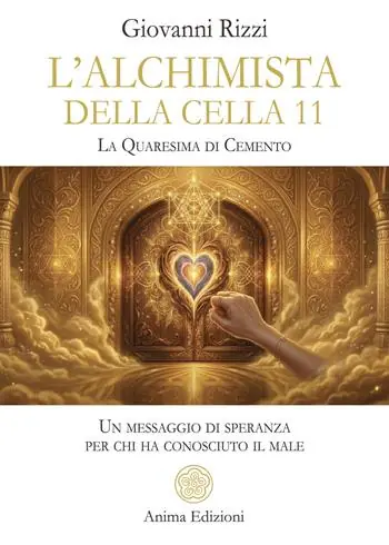 Ultime Pezzi L‘alchimista della cella 11. La quaresima dicemento. Un messaggio di speranza per chi ha conosciuto il male