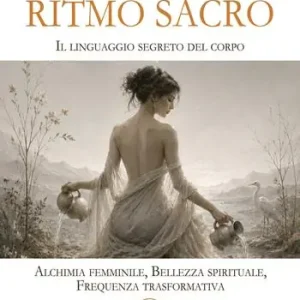 Ritmo sacro. Il linguaggio segreto del corpo. Alchimia femminile, bellezza spirituale, frequenza trasformativa Miglior Prezzo