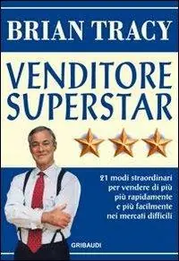Nuovo Arrivo Venditore superstar. Ventuno modi straordinari per vendere di più, più rapidamente e più facilmente nei mercati difficili