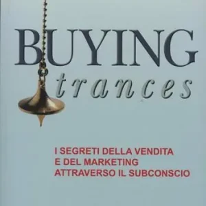 Buying trances. I segreti della vendita e del marketing attraverso il subconscio Ultima Occasione