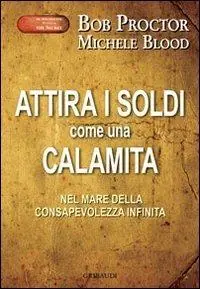 Attira i soldi come una calamita. Attraverso il mare della consapevolezza infinita Ordina Subito