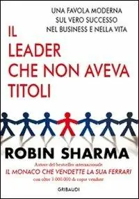 Ordina Subito Il leader che non aveva titoli. Una favola moderna sul vero successo nel business e nella vita