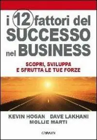 I 12 fattori di successo nel business. Scopri, sviluppa e sfrutta le tue forze Ordina Subito
