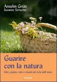 Compra Adesso Guarire con la natura. Erbe, miti e rituali nel ciclo dell‘anno