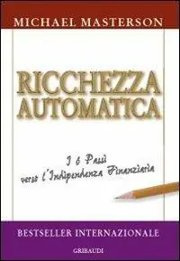 Ricchezza automatica. I 6 passi verso l‘indipendenza finanziaria Saldi