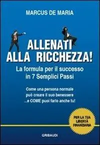 Allenati alla ricchezza! La formula per il successo in 7 semplici passi Esclusivo
