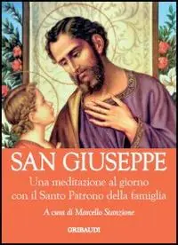 San Giuseppe. Una meditazione al giorno con il Santo Pratono della fa miglia Economico