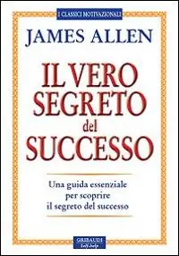 Il vero segreto del successo. Una guida essenziale per scoprire il segreto del sucesso Consegna Rapida