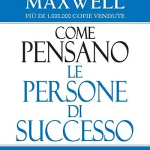 Come pensano le persone di successo. Cambia il tuo modo di pensare e cambia la tua vita Scelto Dai Clienti
