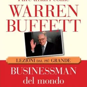 Offerta Lampo Fare affari come Warren Buffett. Lezioni dal più grande businessman del mondo