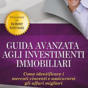 Guida avanzata agli investimenti immobiliari. Come identificare i mercati vincenti e assicurarsi gli affari migliori Subito Disponibile