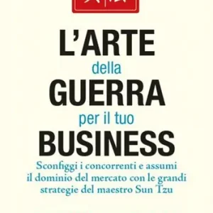 Direttamente Dal Produttore L‘ arte della guerra per il tuo business. Sconfiggi i concorrenti e assumi il dominio del mercato con le grandi strategie del maestro Sun Tzu