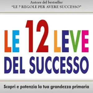 Le 12 leve del successo. Scopri e potenzia la tua grandezza primaria Prezzo Basso