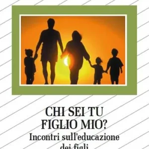 Ultime Pezzi Chi sei tu figlio mio? Incontri sull‘educazione dei figli