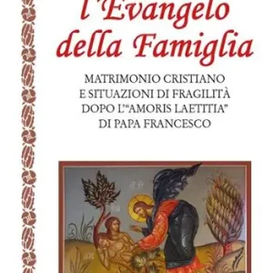 L‘ Evangelo della famiglia. Matrimonio cristiano e situazioni di fragilità dopo l‘«Amoris Laetitia» di papa Francesco Di Tendenza