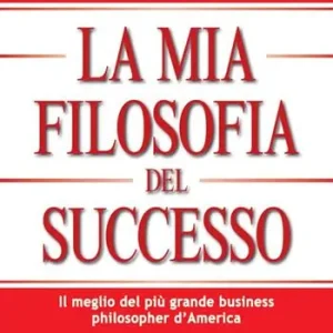Spedito Oggi La mia filosofia del successo. Il meglio del più grande business philosopher d‘America