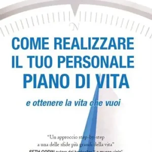 Sconto Come realizzare il tuo personale piano di vita e ottenere la vita che vuoi