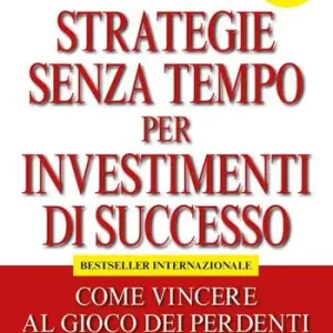 Strategie senza tempo per investimenti di successo. Come vincere al gioco dei perdenti Nuovo Arrivo