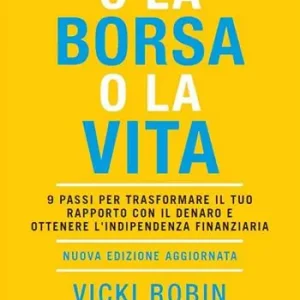 Sconto O la borsa o la vita. 9 passi per trasformare il tuo rapporto con il denaro e ottenere l‘indipendenza finanziaria. Nuova ediz.
