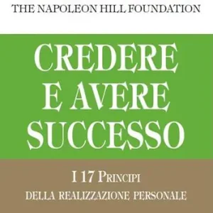 Credere e avere successo. I 17 principi della realizzazione personale Sconto