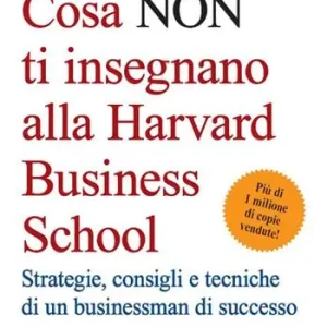 Cosa non ti insegnano alla Harvard Business School. Strategie, consigli e tecniche di un businessman di successo Offerta