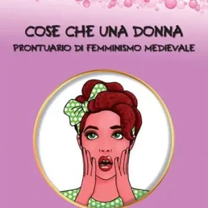 Saldi Cose che una donna. Prontuario di femminismo medievale