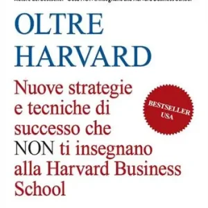 Sconto Oltre Harvard. Nuove strategie e tecniche di successo che non ti insegnano alla Harvard Business School