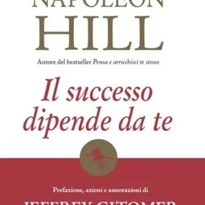 Il successo dipende da te. I primi scritti di Napoleon Hill Offerta Del Giorno