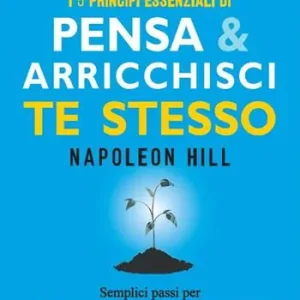 Promo Stagionale I 5 principi essenziali di Pensa e arricchisci te stesso. Semplici passi per trasformare i tuoi desideri in ricchezza