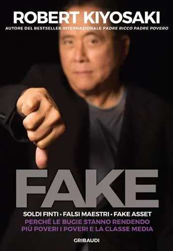 Fake. Soldi finti. Falsi maestri. Fake asset. Perché le bugie stanno rendendo più poveri i poveri e la classe media Reso Gratuito