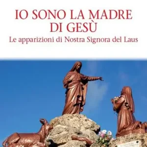 Io sono la madre di Gesù. Le apparizioni di Nostra Signora del Laus Novità