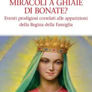 Ultimissimo Modello Miracoli a Ghiaie di Bonate? Eventi prodigiosi correlati alle apparizioni della Regina della Famiglia
